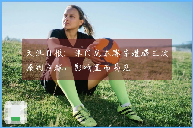 天津日报：津门虎本赛季遭遇三次漏判点球，影响显而易见